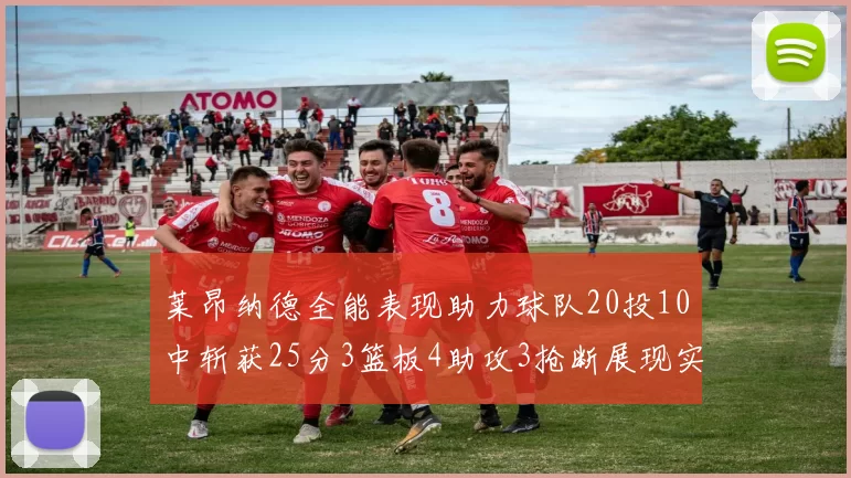 莱昂纳德全能表现助力球队20投10中斩获25分3篮板4助攻3抢断展现实力
