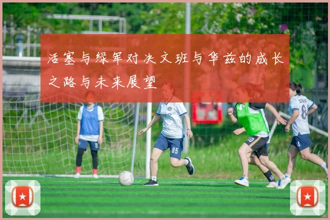 活塞与绿军对决文班与华兹的成长之路与未来展望